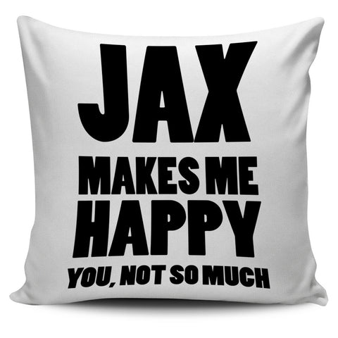 Jax Makes Me Happy You Not So Much Pillow Cover