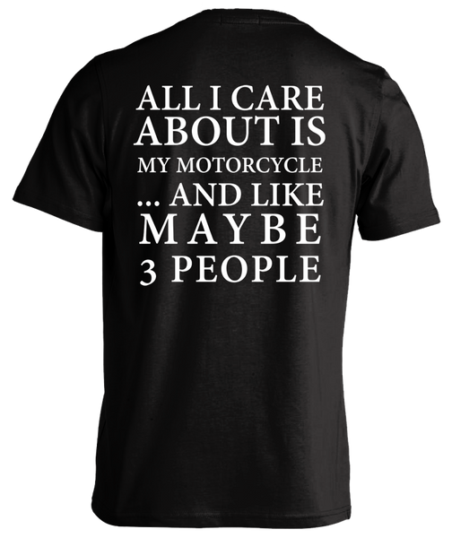 All I Care About is My Motorcycle and Like Maybe Three People T-Shirt